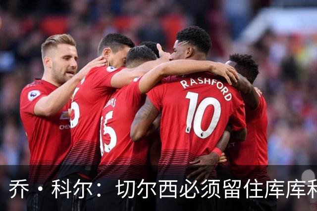 乔·科尔：切尔西必须留住库库和恩佐，我宁愿出售其他人筹集资金